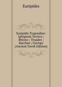 Euripidis Tragoediae: Iphigenia Tavrica ; Rhesus ; Troades ; Bacchae ; Cyclops (Ancient Greek Edition)