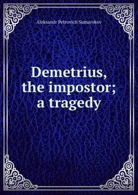 Demetrius, the impostor; a tragedy