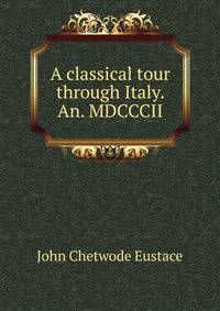 A classical tour through Italy. An. MDCCCII