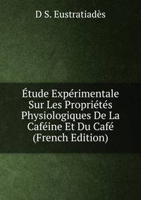Etude Experimentale Sur Les Proprietes Physiologiques De La Cafeine Et Du Cafe (French Edition)