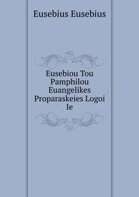 Eusebiou Tou Pamphilou Euangelikes Proparaskeies Logoi Ie