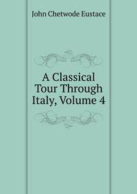 A Classical Tour Through Italy, Volume 4