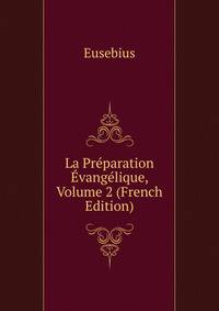La Preparation Evangelique, Volume 2 (French Edition)