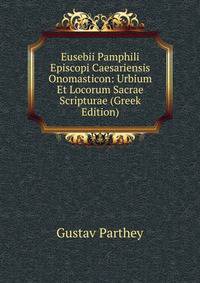 Eusebii Pamphili Episcopi Caesariensis Onomasticon: Urbium Et Locorum Sacrae Scripturae (Greek Edition)
