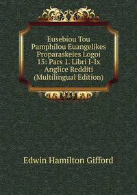 Eusebiou Tou Pamphilou Euangelikes Proparaskeies Logoi 15: Pars 1. Libri I-Ix Anglice Redditi (Multilingual Edition)