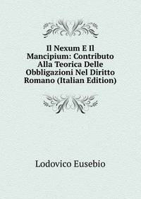 Il Nexum E Il Mancipium: Contributo Alla Teorica Delle Obbligazioni Nel Diritto Romano (Italian Edition)