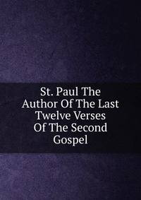 St. Paul The Author Of The Last Twelve Verses Of The Second Gospel