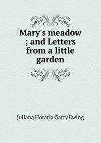 Mary's meadow ; and Letters from a little garden