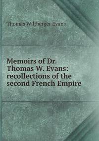 Memoirs of Dr. Thomas W. Evans: recollections of the second French Empire