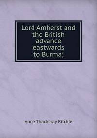 Lord Amherst and the British advance eastwards to Burma;
