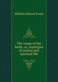 The songs of the birds; or, Analogies of animal and spiritual life
