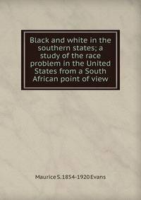 Black and white in the southern states; a study of the race problem in the United States from a South African point of view