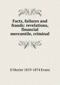 Facts, failures and frauds: revelations, financial mercantile, criminal