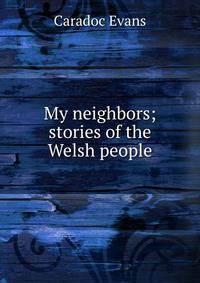 My neighbors; stories of the Welsh people
