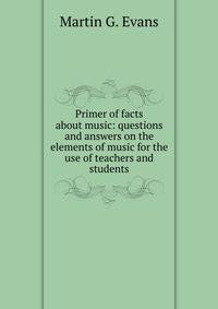 Primer of facts about music: questions and answers on the elements of music for the use of teachers and students