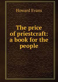 The price of priestcraft: a book for the people