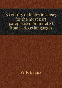 A century of fables in verse; for the most part paraphrased or imitated from various languages