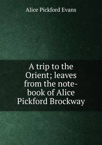 A trip to the Orient; leaves from the note-book of Alice Pickford Brockway