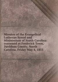 Minutes of the Evangelical Lutheran Synod and Ministerium of North Carolina: convened at Frederick Town, Davidson County, North Carolina, Friday May 4, 1855