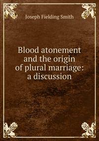 Blood atonement and the origin of plural marriage: a discussion