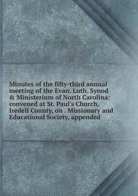 Minutes of the fifty-third annual meeting of the Evan. Luth. Synod &amp; Ministerium of North Carolina: convened at St. Paul's Church, Iredell County, on . Missionary and Educational Society, appended