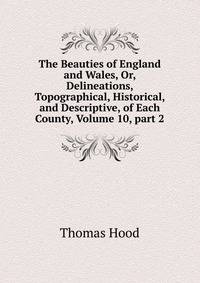 The Beauties of England and Wales, Or, Delineations, Topographical, Historical, and Descriptive, of Each County, Volume 10, part 2