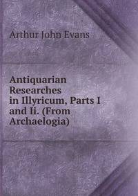 Antiquarian Researches in Illyricum, Parts I and Ii. (From Archaelogia).