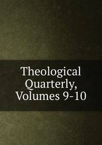 Theological Quarterly, Volumes 9-10