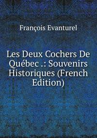Les Deux Cochers De Quebec .: Souvenirs Historiques (French Edition)