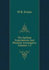 The Spelling Experimenter and Phonetic Investigator, Volumes 1-2