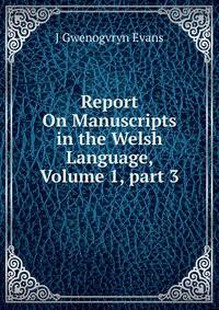 Report On Manuscripts in the Welsh Language, Volume 1, part 3