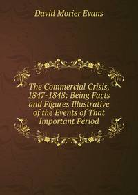 The Commercial Crisis, 1847-1848: Being Facts and Figures Illustrative of the Events of That Important Period.