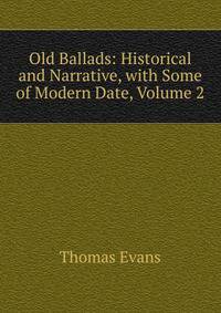 Old Ballads: Historical and Narrative, with Some of Modern Date, Volume 2