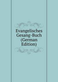 Evangelisches Gesang-Buch (German Edition)