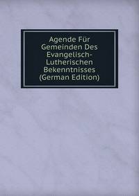 Agende Fur Gemeinden Des Evangelisch-Lutherischen Bekenntnisses (German Edition)