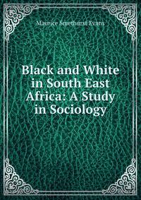 Black and White in South East Africa: A Study in Sociology
