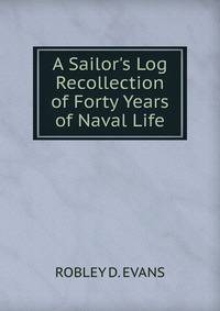 A Sailor's Log Recollection of Forty Years of Naval Life