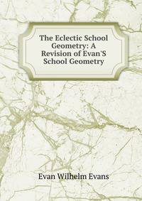 The Eclectic School Geometry: A Revision of Evan'S School Geometry