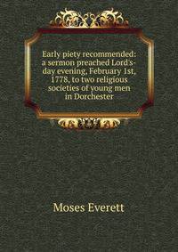 Early piety recommended: a sermon preached Lord's-day evening, February 1st, 1778, to two religious societies of young men in Dorchester