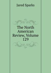 The North American Review, Volume 129