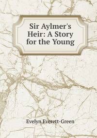 Sir Aylmer's Heir: A Story for the Young