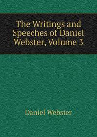 The Writings and Speeches of Daniel Webster, Volume 3
