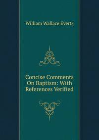 Concise Comments On Baptism: With References Verified