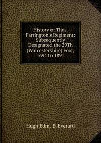 History of Thos. Farrington's Regiment: Subsequently Designated the 29Th (Worcestershire) Foot, 1694 to 1891