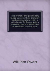 The bronchi and pulmonary blood-vessels: their anatomy and nomenclature; with a criticism of Professor Aeby's views on the bronchial tree of Mammalia and of man
