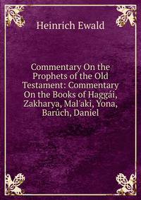 Commentary On the Prophets of the Old Testament: Commentary On the Books of Hagg?i, Zakharya, Mal'aki, Yona, Bar?ch, Daniel