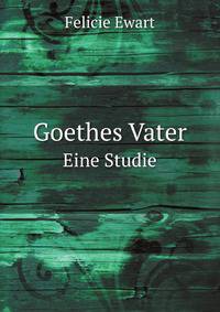 Goethes Vater. Eine Studie