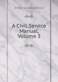 A Civil Service Manual, Volume 3