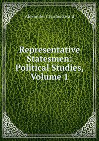 Representative Statesmen: Political Studies, Volume 1
