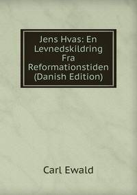 Jens Hvas: En Levnedskildring Fra Reformationstiden (Danish Edition)
